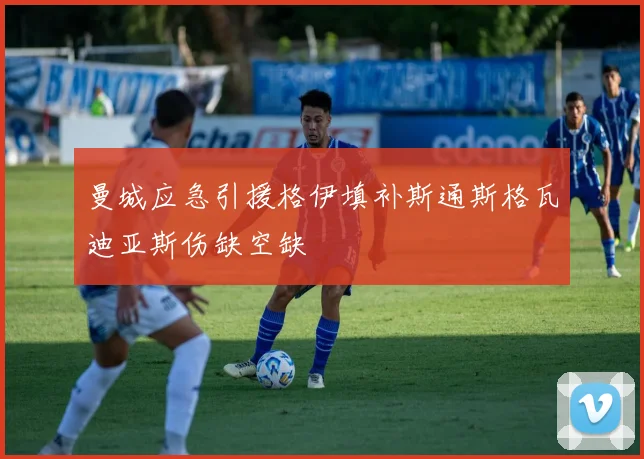 曼城应急引援格伊填补斯通斯格瓦迪亚斯伤缺空缺