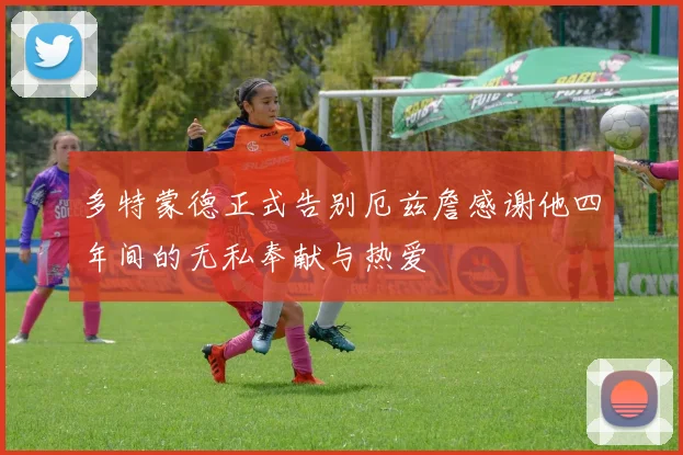 多特蒙德正式告别厄兹詹感谢他四年间的无私奉献与热爱